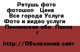 Ретушь фото,  фотошоп › Цена ­ 100 - Все города Услуги » Фото и видео услуги   . Пензенская обл.,Пенза г.